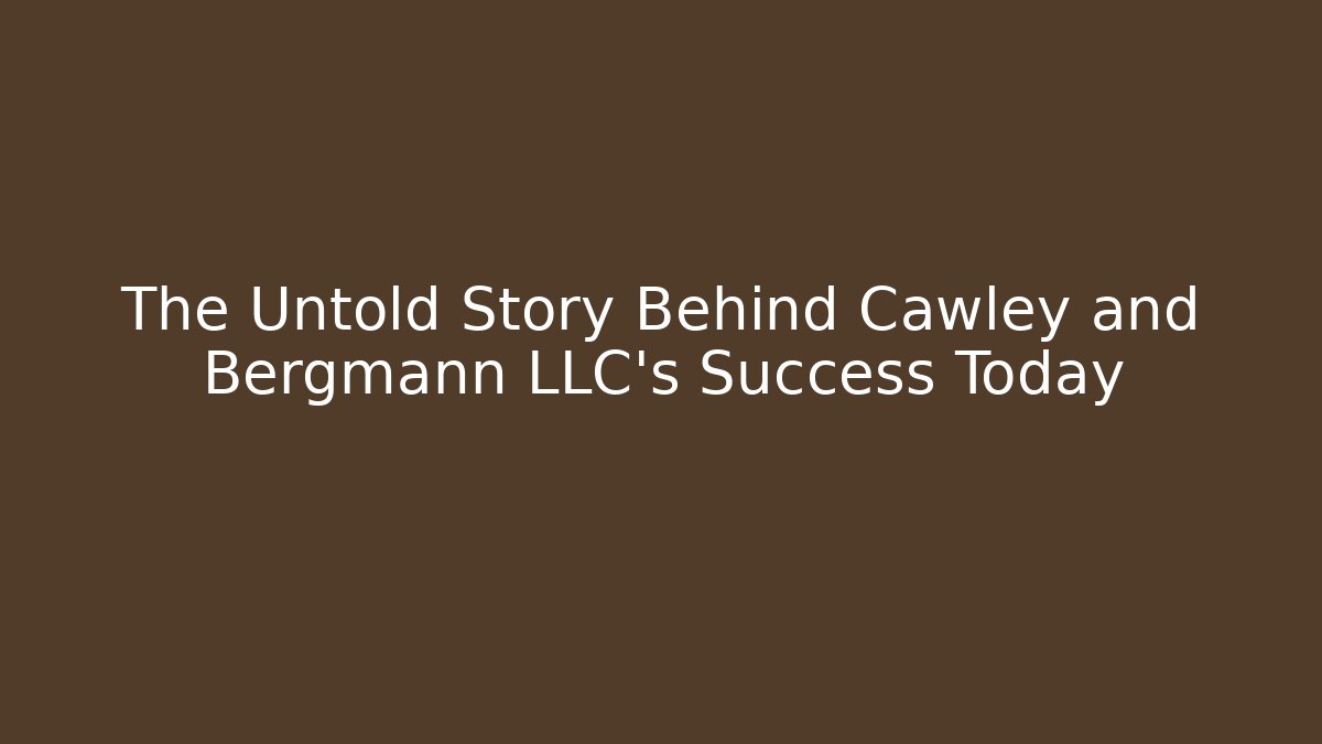 The Untold Story Behind Cawley and Bergmann LLC's Success Today