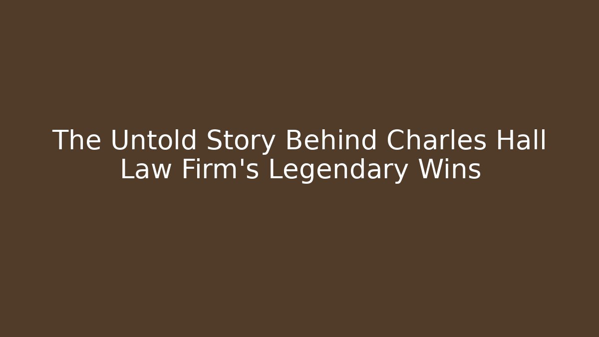 The Untold Story Behind Charles Hall Law Firm's Legendary Wins