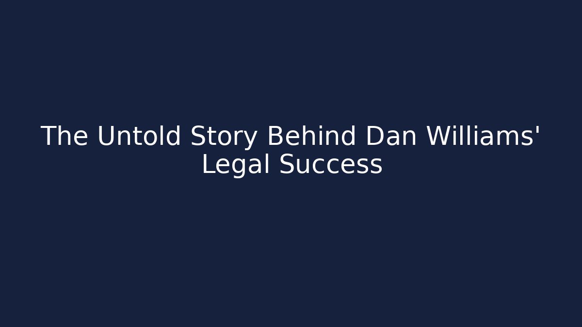 The Untold Story Behind Dan Williams’ Legal Success