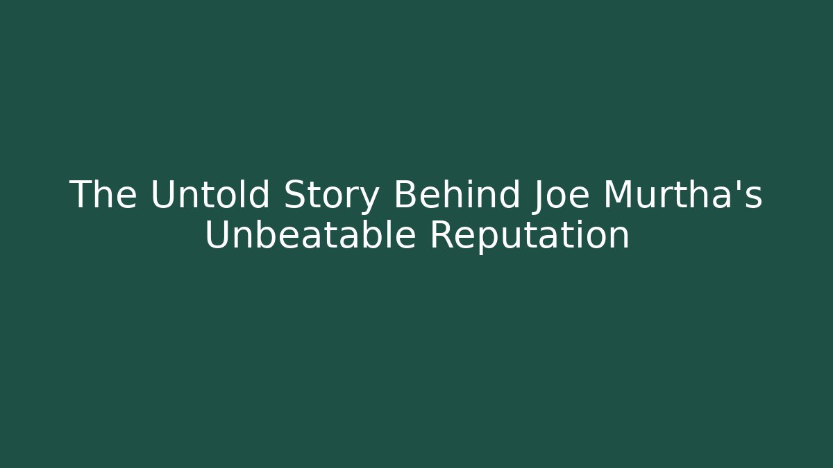 The Untold Story Behind Joe Murtha's Unbeatable Reputation