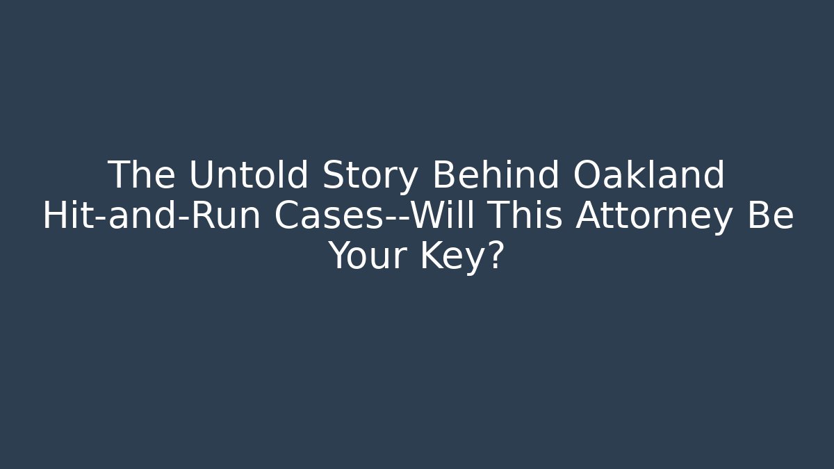 The Untold Story Behind Oakland Hit-and-Run Cases—Will This Attorney Be Your Key?