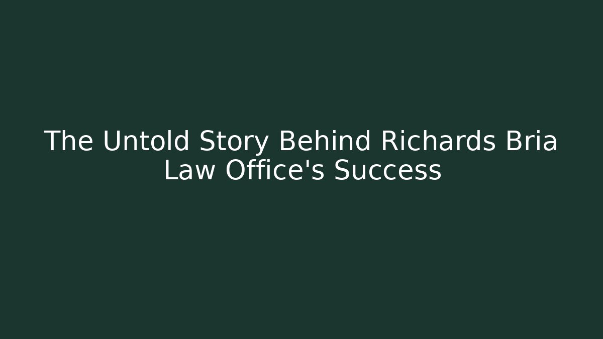 The Untold Story Behind Richards Bria Law Office's Success