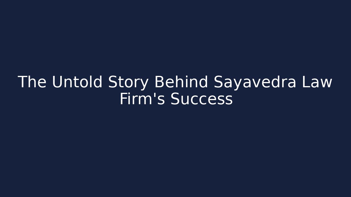 The Untold Story Behind Sayavedra Law Firm’s Success