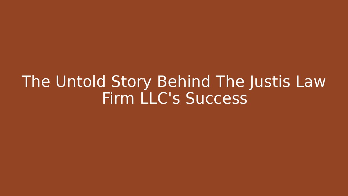 The Untold Story Behind The Justis Law Firm LLC's Success