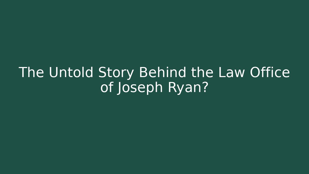The Untold Story Behind the Law Office of Joseph Ryanς