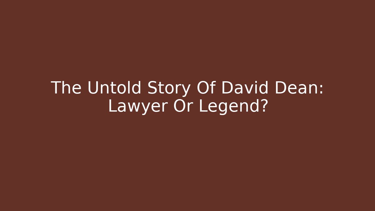 The Untold Story Of David Dean: Lawyer Or Legend?