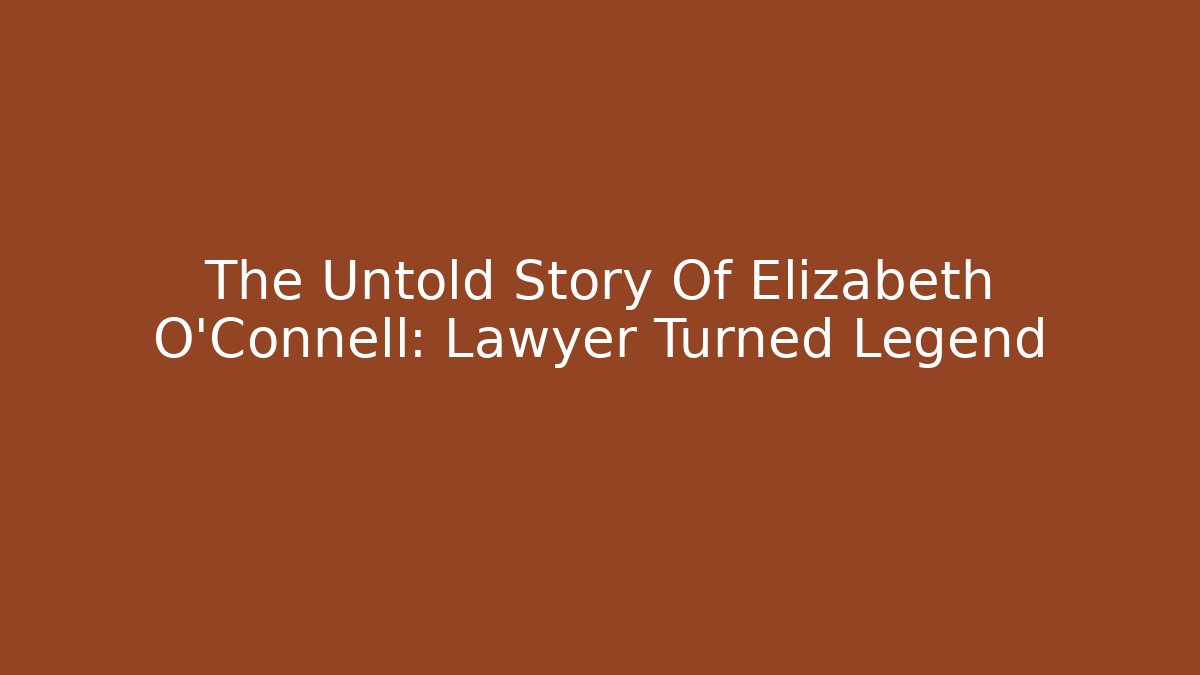 The Untold Story Of Elizabeth O'Connell: Lawyer Turned Legend