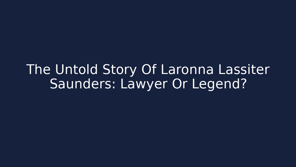 The Untold Story Of Laronna Lassiter Saunders: Lawyer Or Legend?