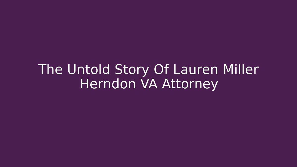 The Untold Story Of Lauren Miller Herndon VA Attorney