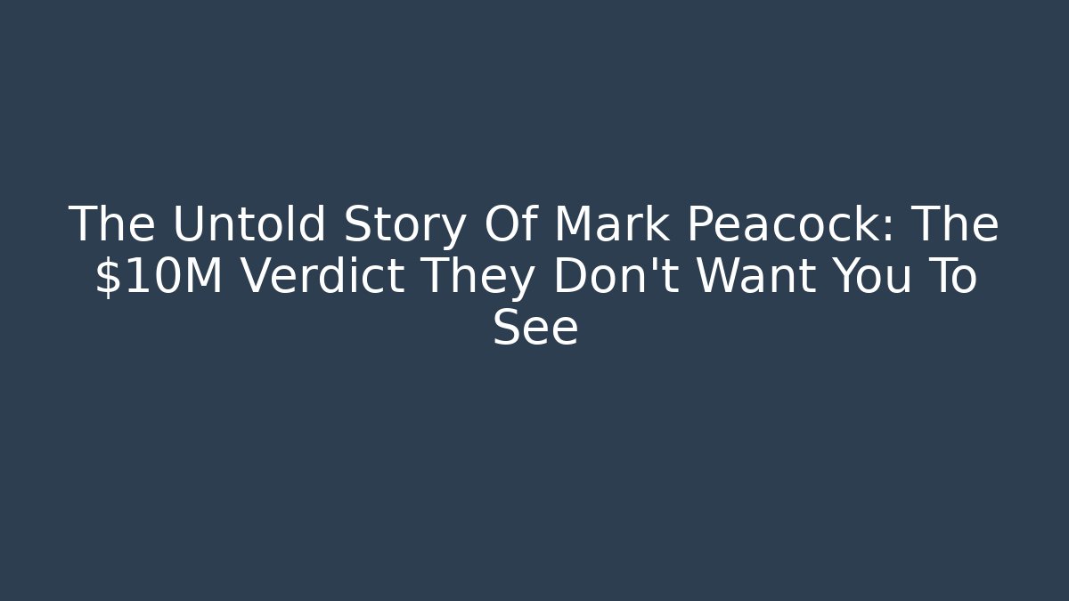 The Untold Story Of Mark Peacock: The $10M Verdict They Don't Want You To See - WealthxGroup