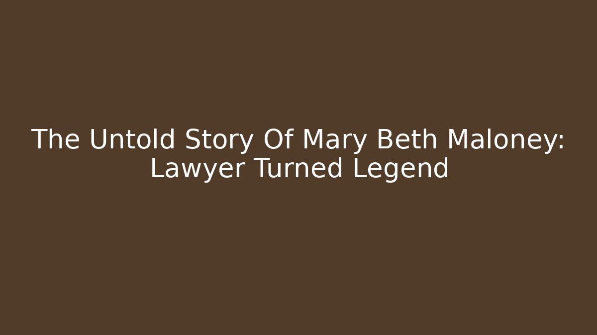 The Untold Story Of Mary Beth Maloney: Lawyer Turned Legend