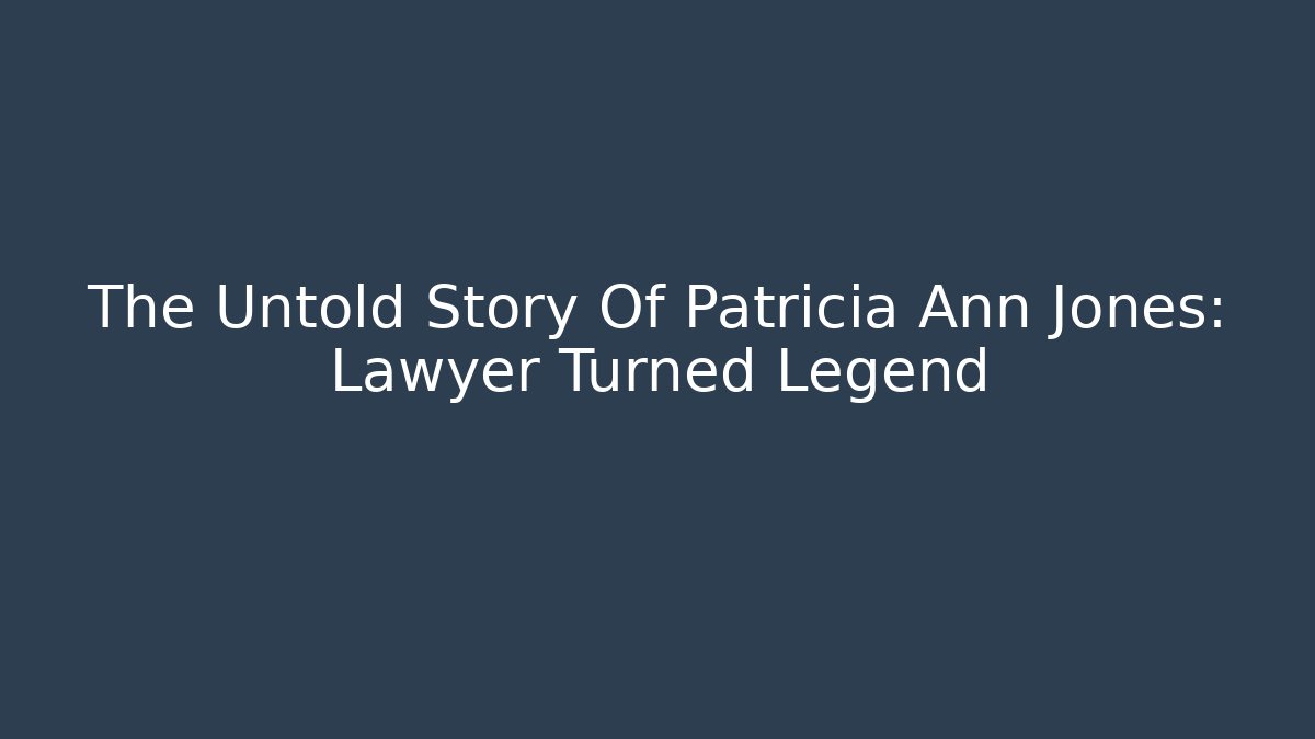 The Untold Story Of Patricia Ann Jones: Lawyer Turned Legend
