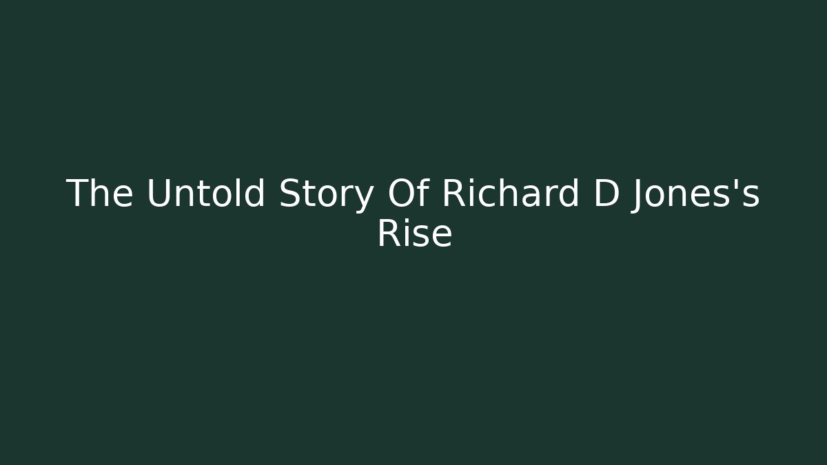 The Untold Story Of Richard D Jones's Rise