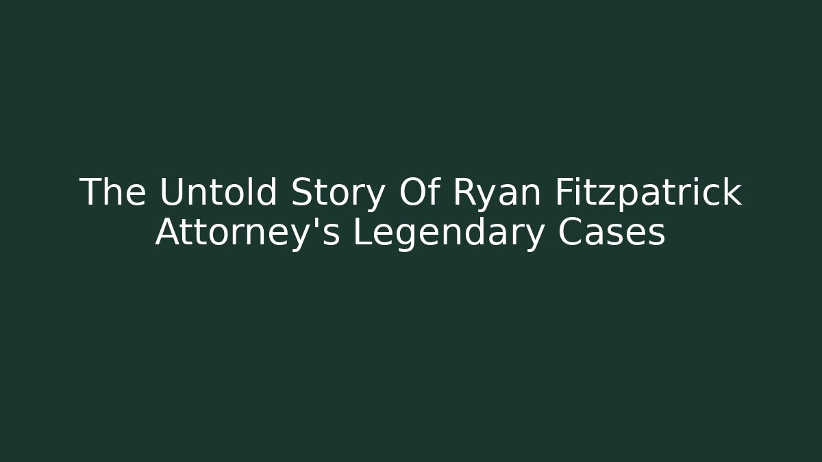 The Untold Story Of Ryan Fitzpatrick Attorney's Legendary Cases - WealthxGroup