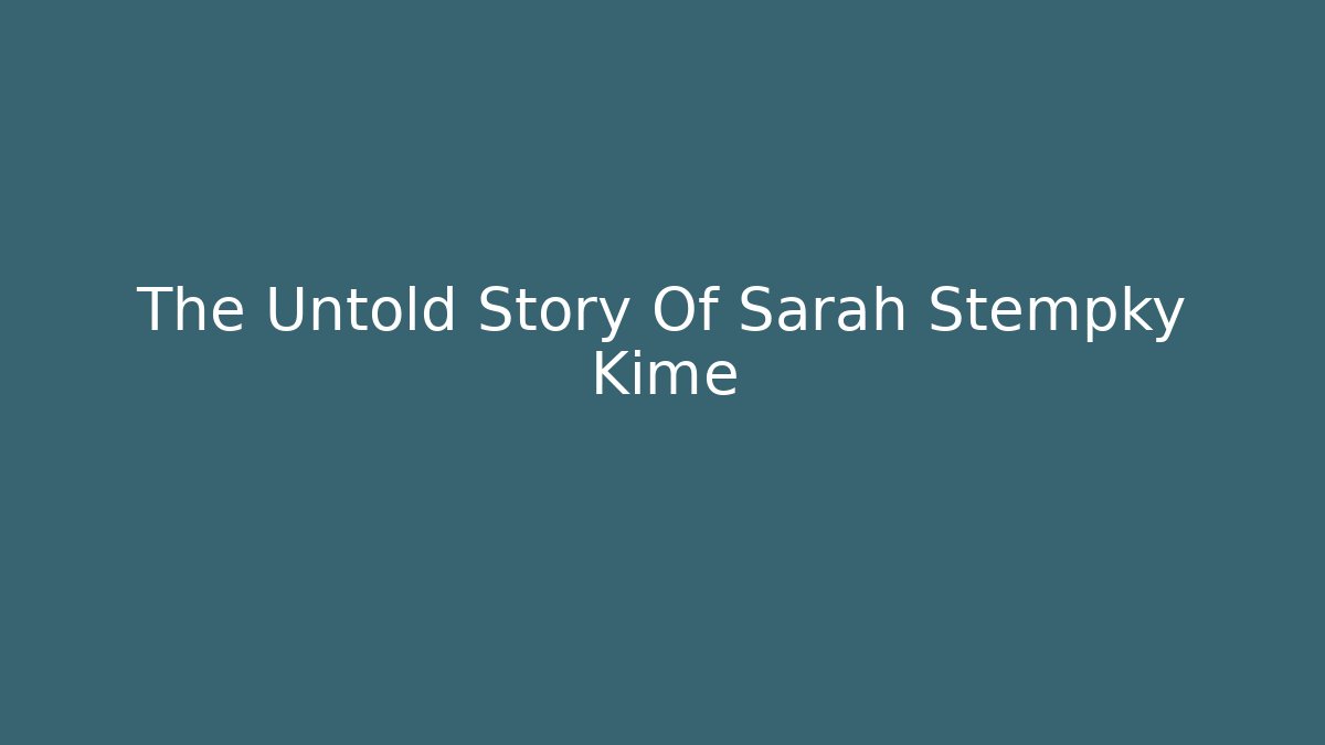 The Untold Story Of Sarah Stempky Kime - WealthxGroup