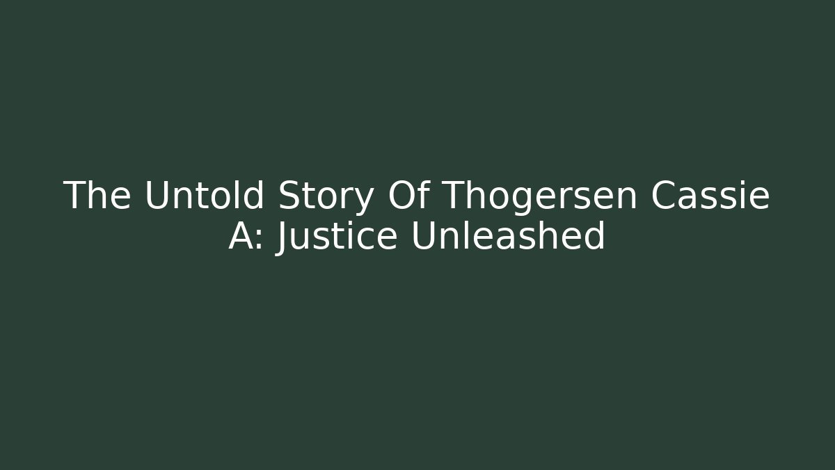 The Untold Story Of Thogersen Cassie A: Justice Unleashed