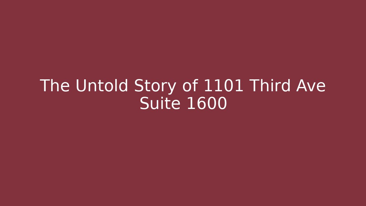 The Untold Story of 1101 Third Ave Suite 1600