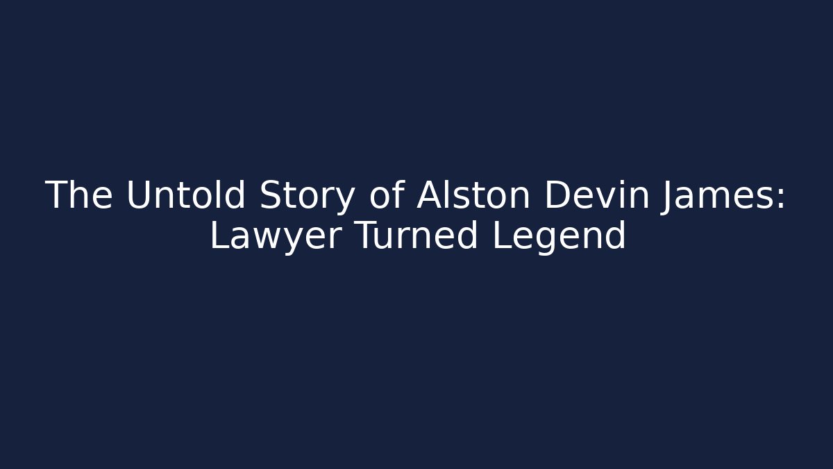 The Untold Story of Alston Devin James: Lawyer Turned Legend - WealthxGroup