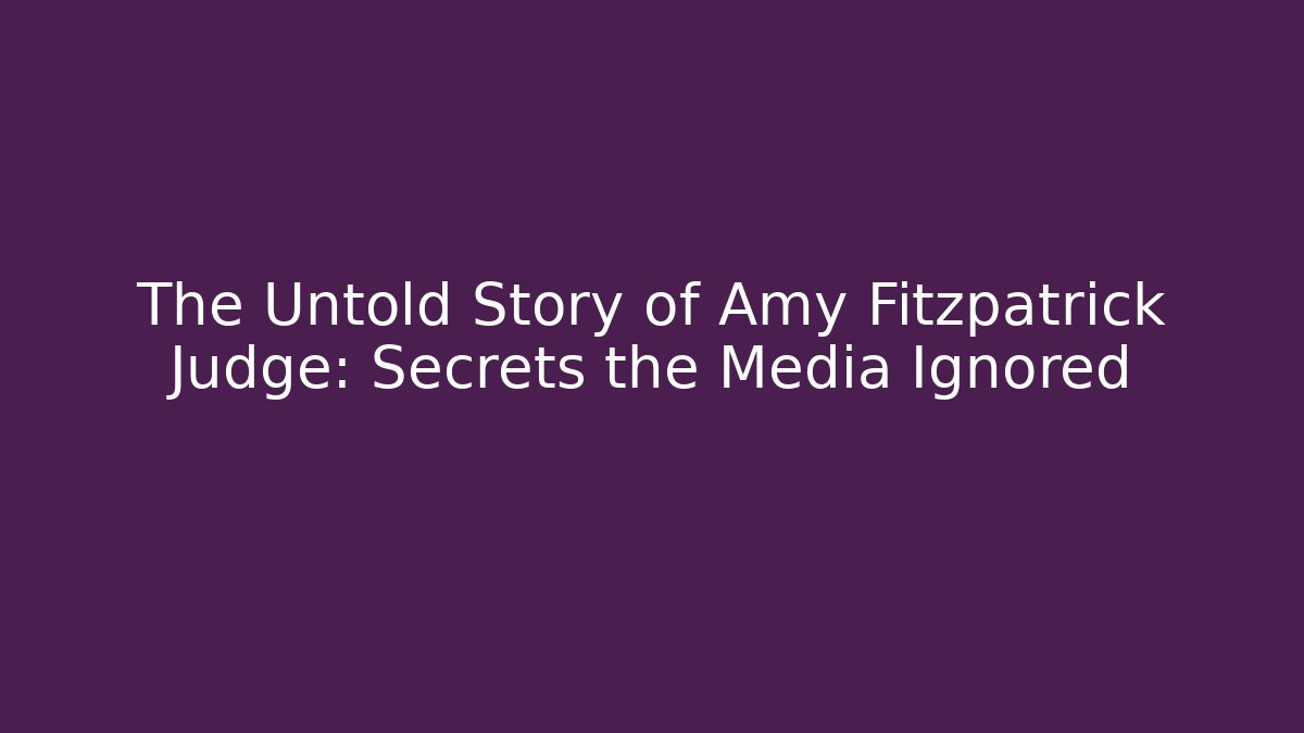 The Untold Story of Amy Fitzpatrick Judge: Secrets the Media Ignored