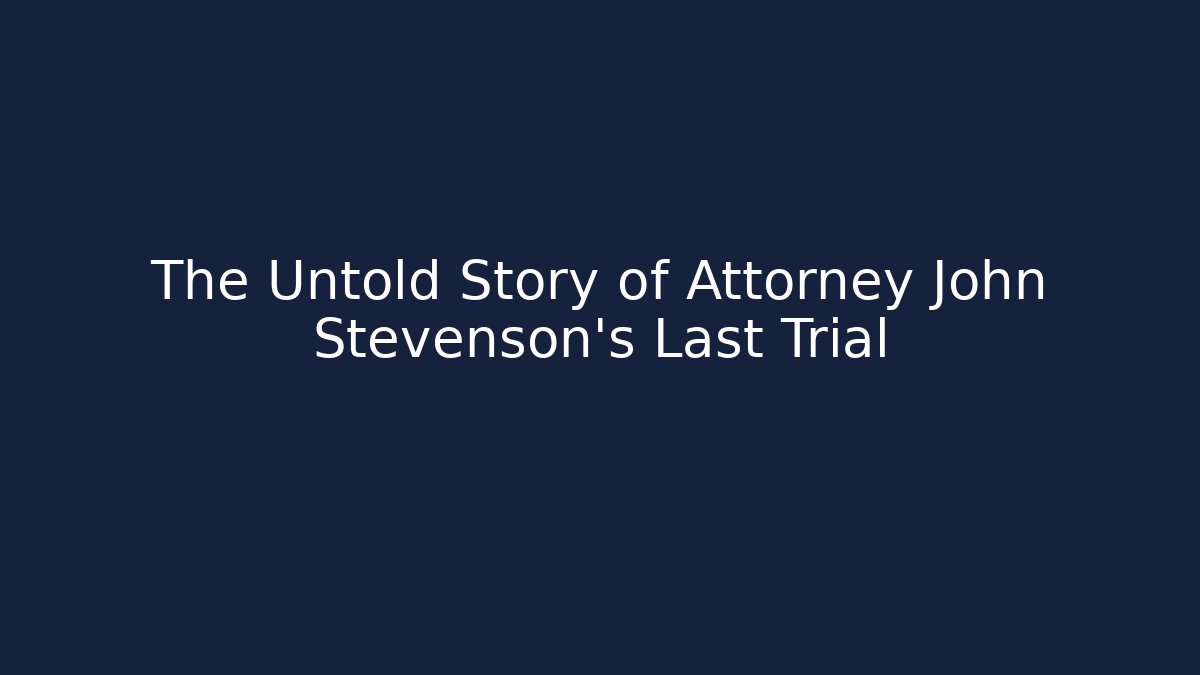 The Untold Story of Attorney John Stevenson's Last Trial