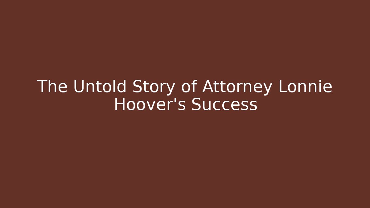The Untold Story of Attorney Lonnie Hoover's Success