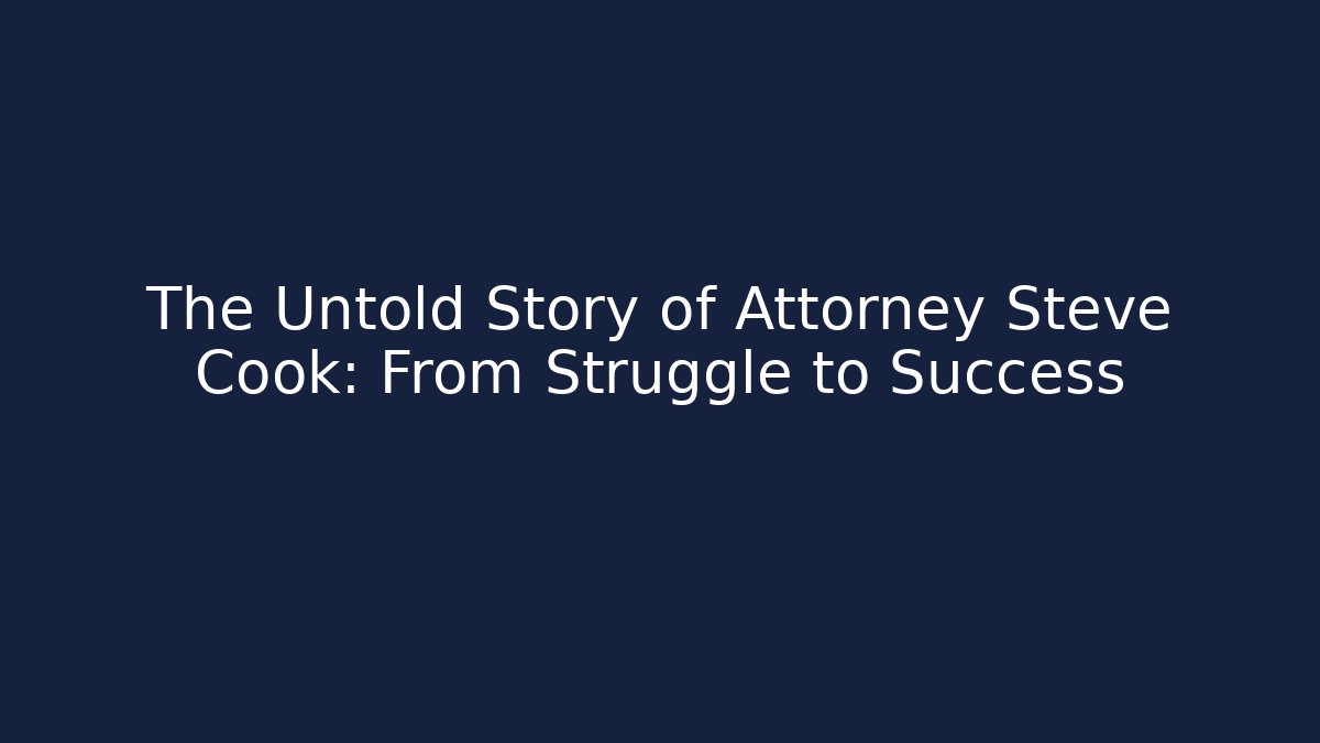 The Untold Story of Attorney Steve Cook: From Struggle to Success
