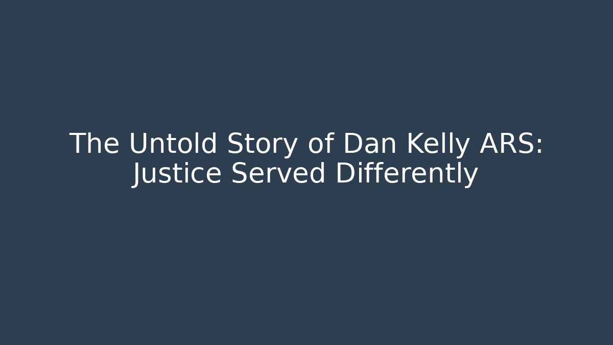 The Untold Story of Dan Kelly ARS: Justice Served Differently