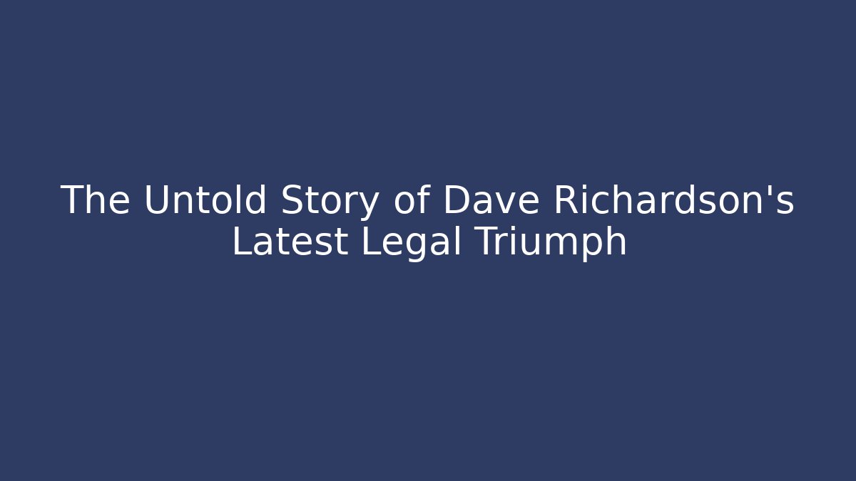 The Untold Story of Dave Richardson's Latest Legal Triumph