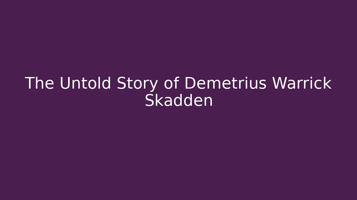 The Untold Story of Demetrius Warrick Skadden