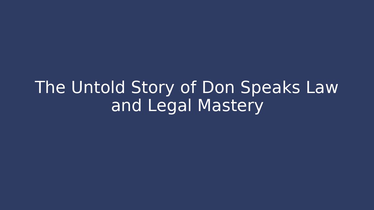 The Untold Story of Don Speaks Law and Legal Mastery
