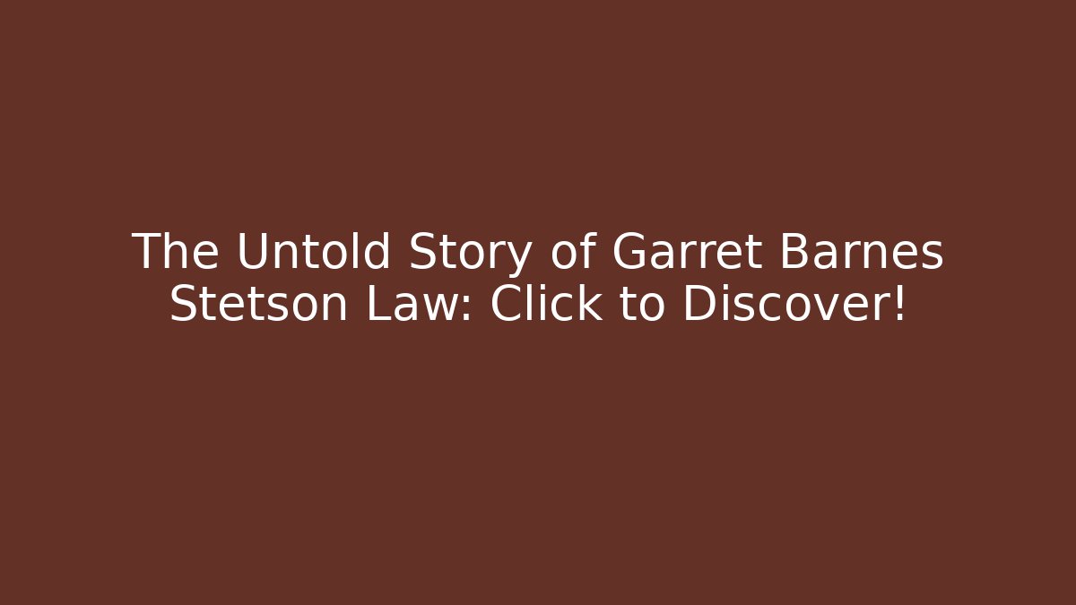 The Untold Story of Garret Barnes Stetson Law: Click to Discover!