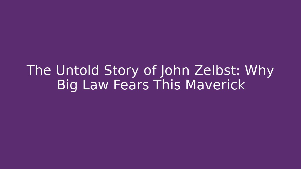 The Untold Story of John Zelbst: Why Big Law Fears This Maverick