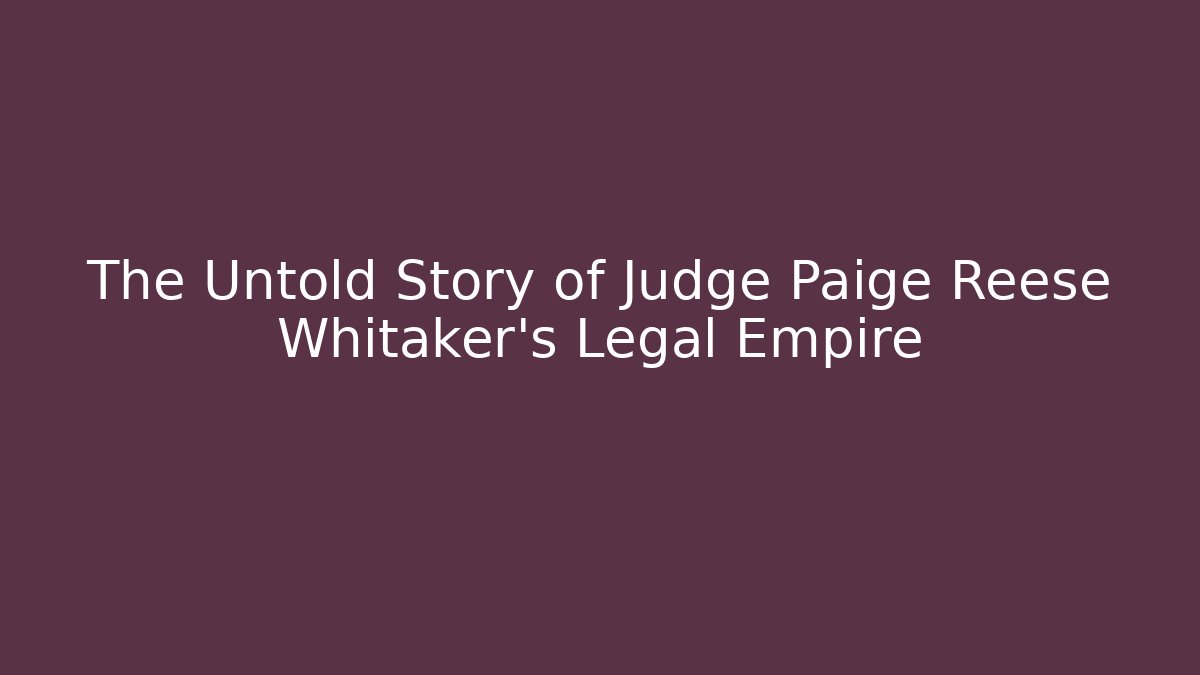 The Untold Story of Judge Paige Reese Whitaker's Legal Empire