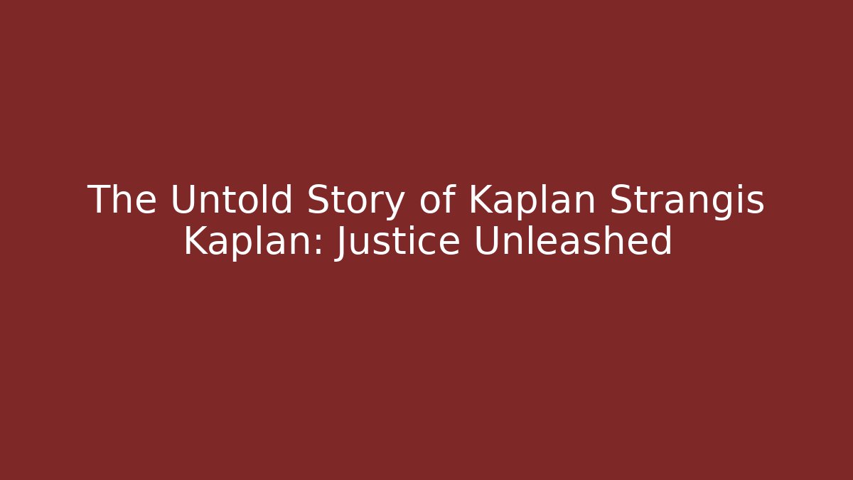 The Untold Story of Kaplan Strangis Kaplan: Justice Unleashed