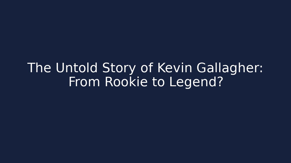 The Untold Story of Kevin Gallagher: From Rookie to Legend?