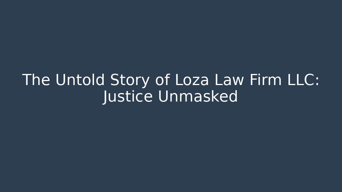 The Untold Story of Loza Law Firm LLC: Justice Unmasked