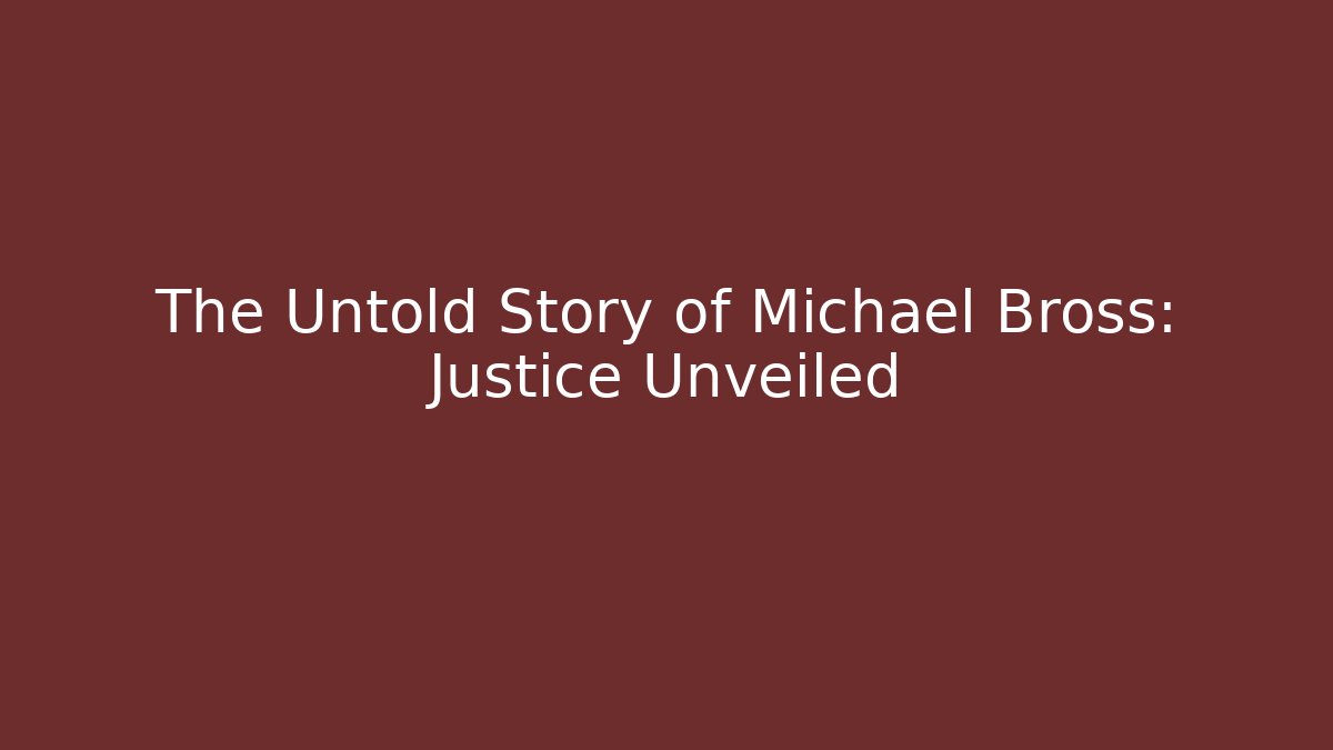 The Untold Story of Michael Bross: Justice Unveiled
