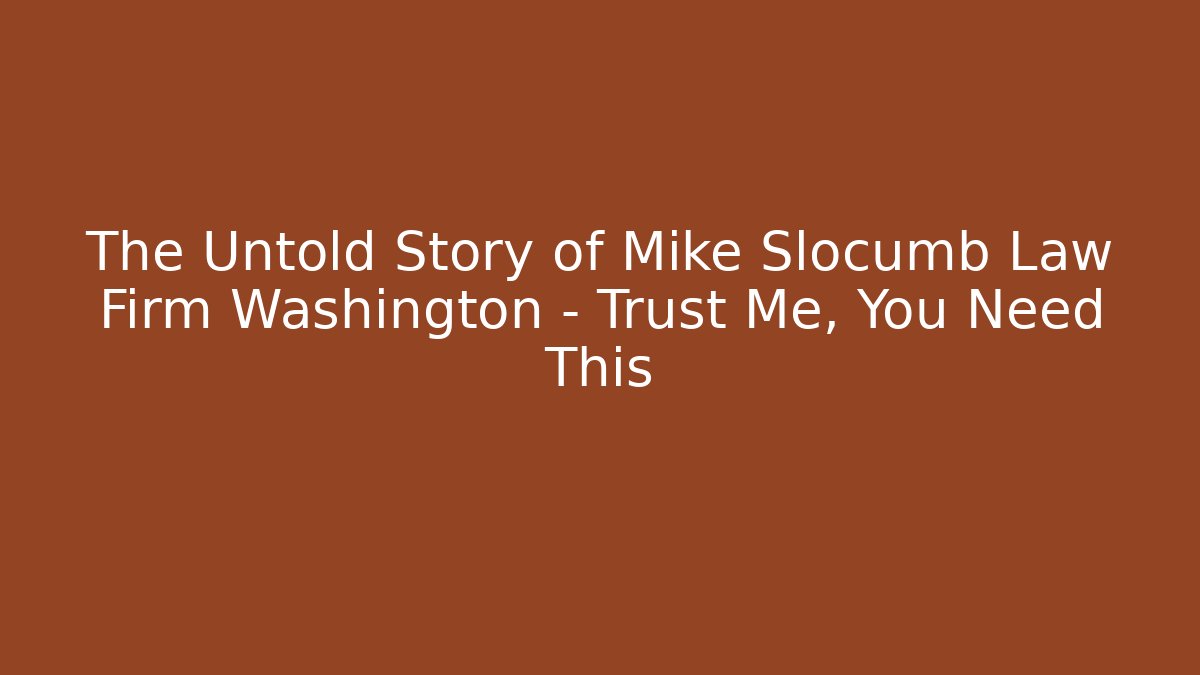 The Untold Story of Mike Slocumb Law Firm Washington – Trust Me, You Need This