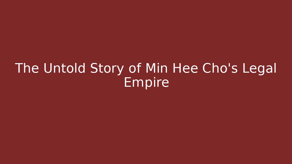 The Untold Story of Min Hee Cho's Legal Empire