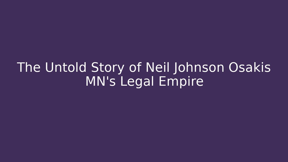 The Untold Story of Neil Johnson Osakis MN’s Legal Empire