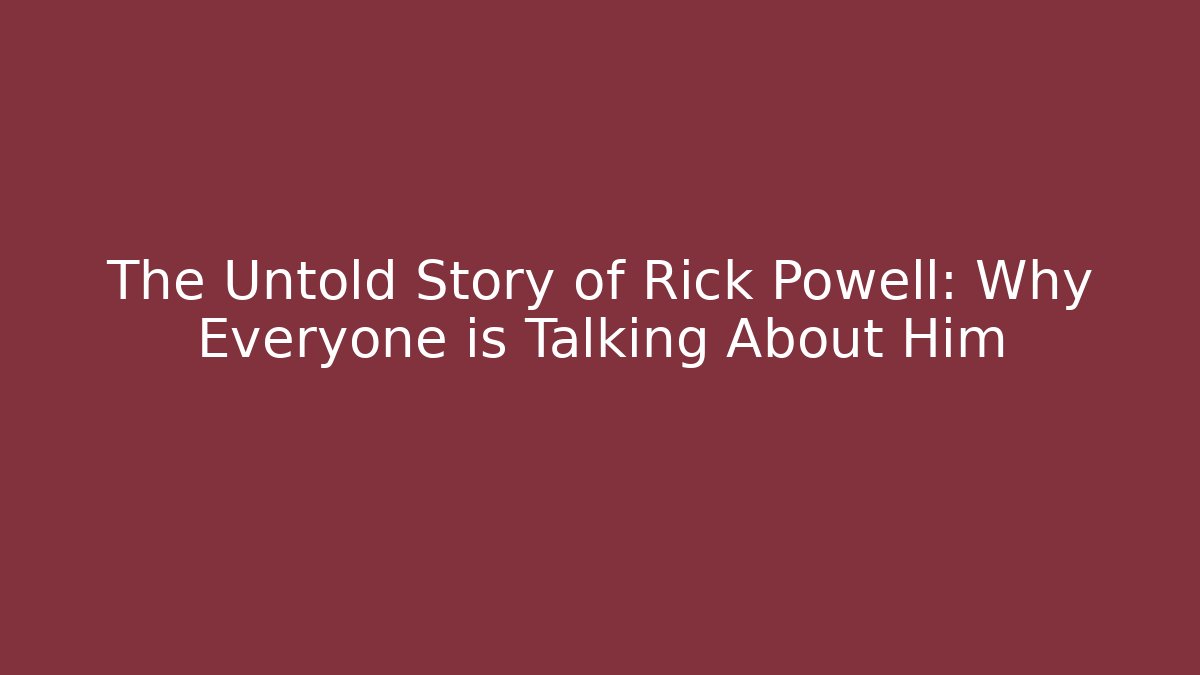 The Untold Story of Rick Powell: Why Everyone is Talking About Him