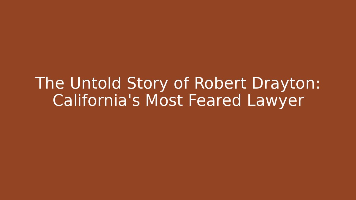 The Untold Story of Robert Drayton: California's Most Feared Lawyer