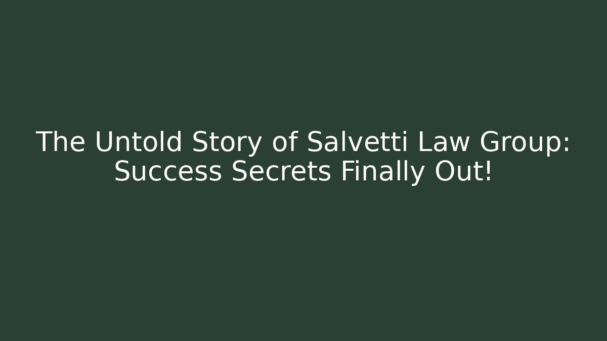 The Untold Story of Salvetti Law Group: Success Secrets Finally Out!