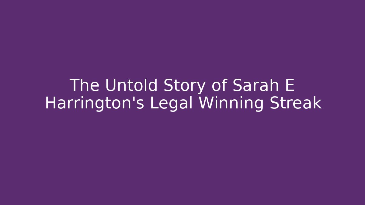 The Untold Story of Sarah E Harrington's Legal Winning Streak