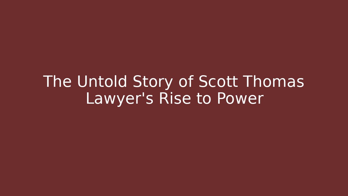 The Untold Story of Scott Thomas Lawyer's Rise to Power