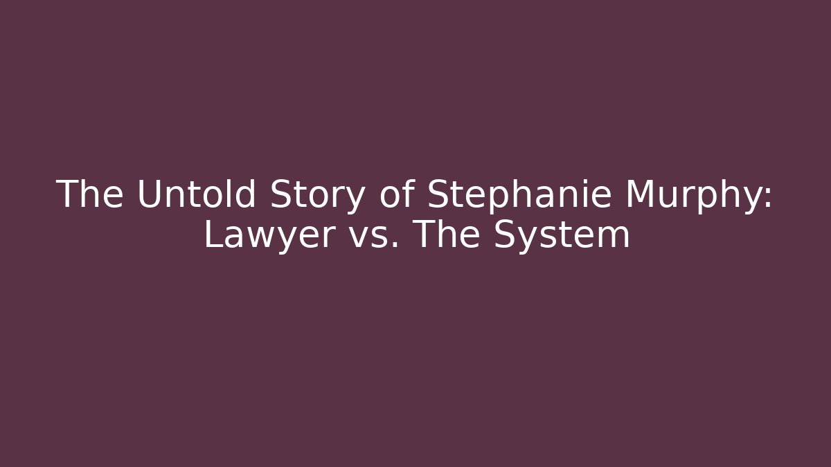 The Untold Story of Stephanie Murphy: Lawyer vs. The System
