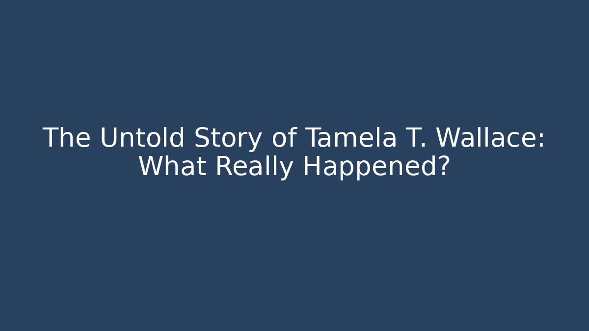 The Untold Story of Tamela T. Wallace: What Really Happened?
