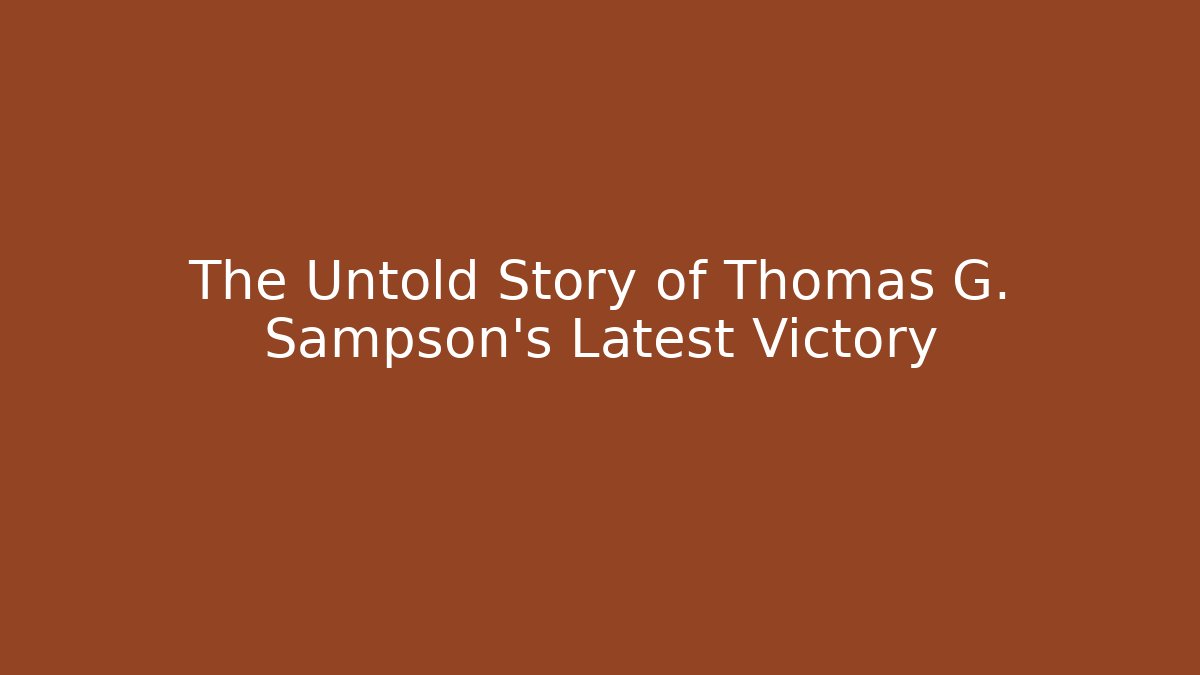 The Untold Story of Thomas G. Sampson's Latest Victory