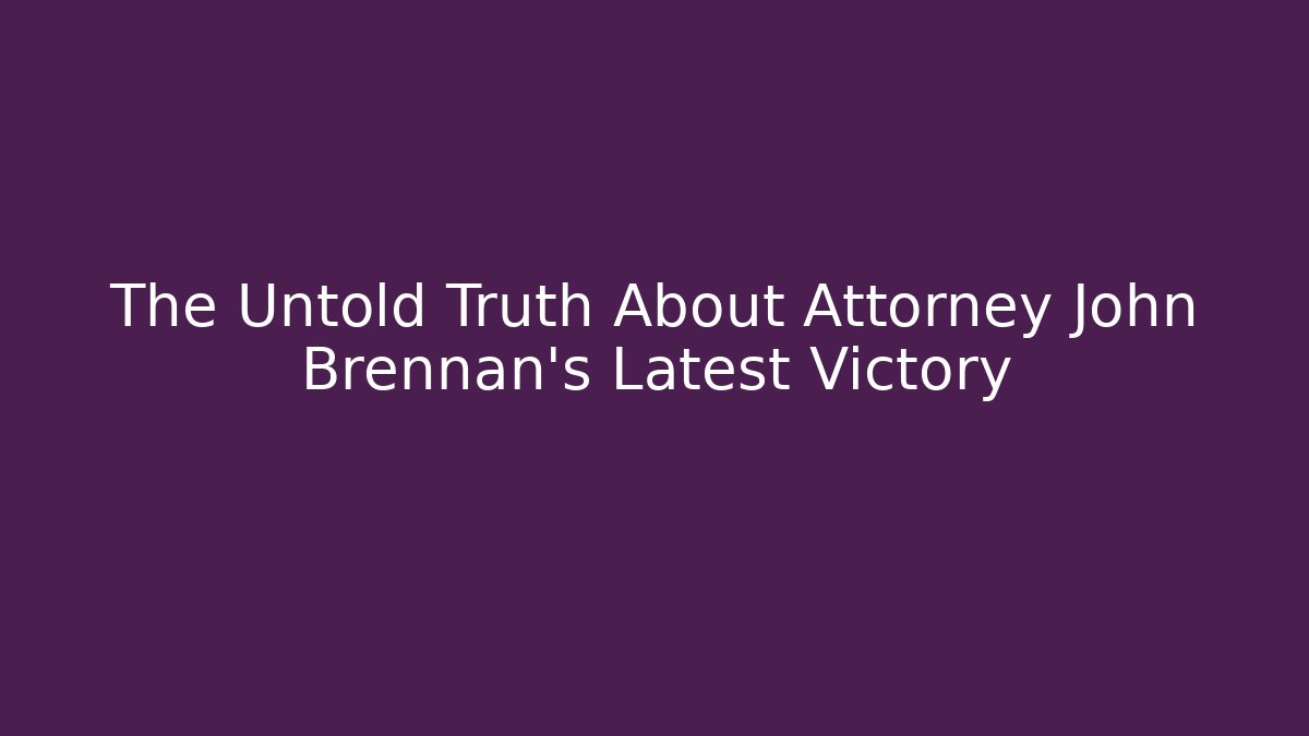 The Untold Truth About Attorney John Brennan's Latest Victory