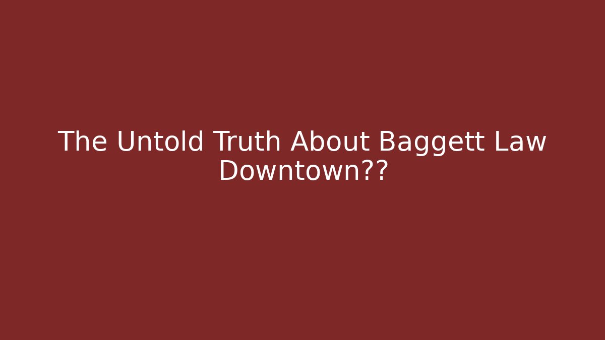 The Untold Truth About Baggett Law Downtown曝光 - WealthxGroup
